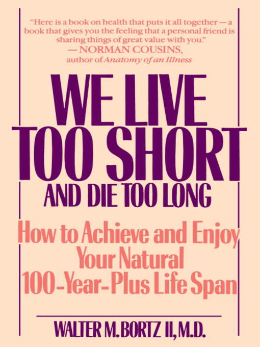 Title details for We Live Too Short and Die Too Long by Walter Bortz - Available